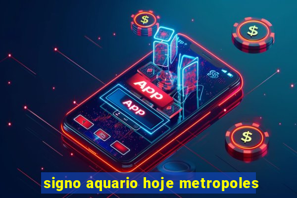 signo aquario hoje metropoles